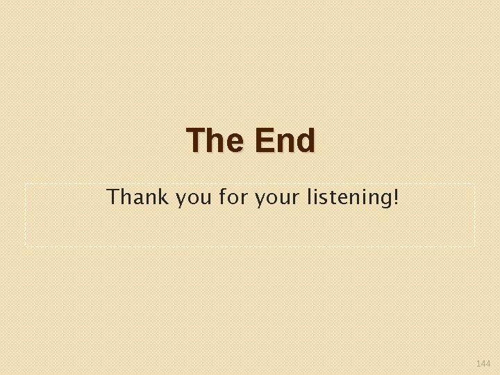 The End Thank you for your listening! 144 