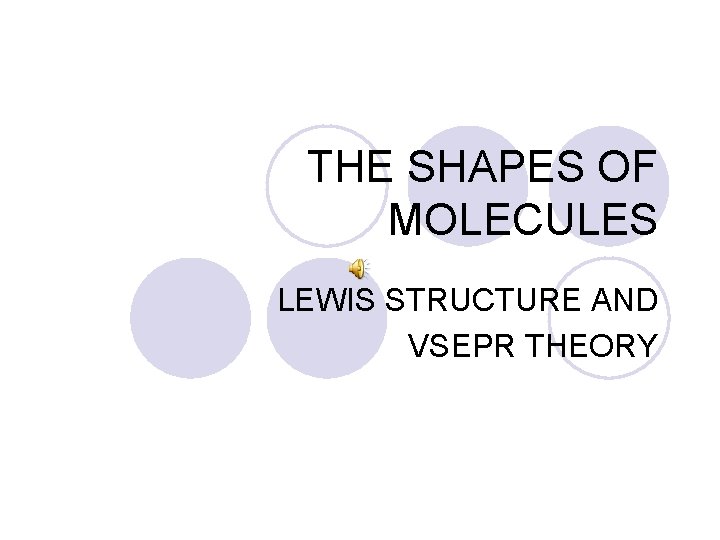 THE SHAPES OF MOLECULES LEWIS STRUCTURE AND VSEPR THEORY THE SHAPES OF MOLECULES LEWIS STRUCTURE AND VSEPR THEORY