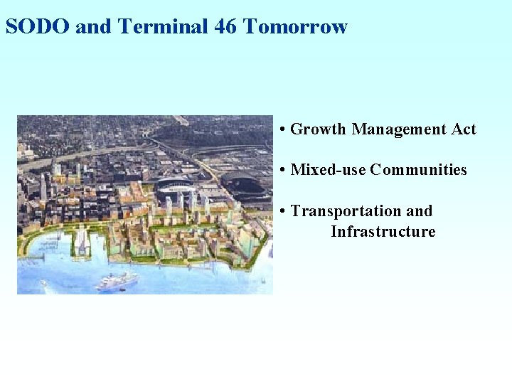 SODO and Terminal 46 Tomorrow • Growth Management Act • Mixed-use Communities • Transportation