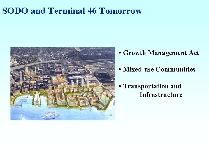SODO and Terminal 46 Tomorrow • Growth Management Act • Mixed-use Communities • Transportation