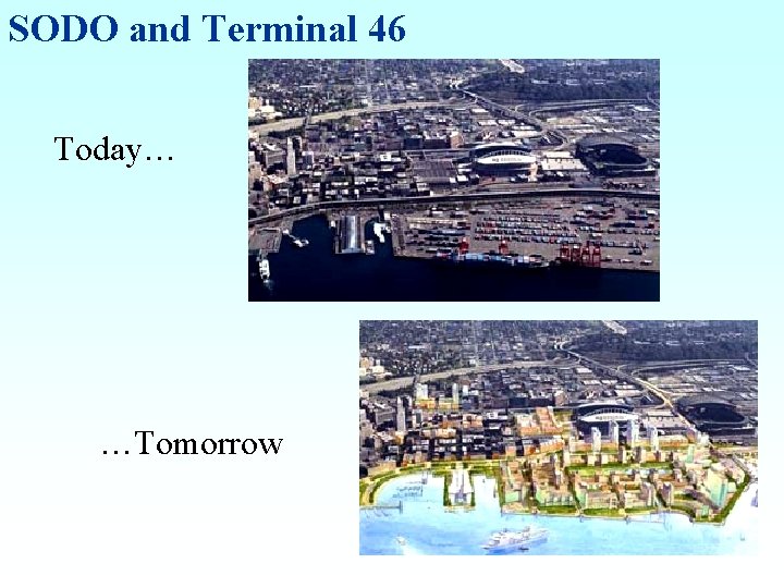 SODO and Terminal 46 Today… …Tomorrow 