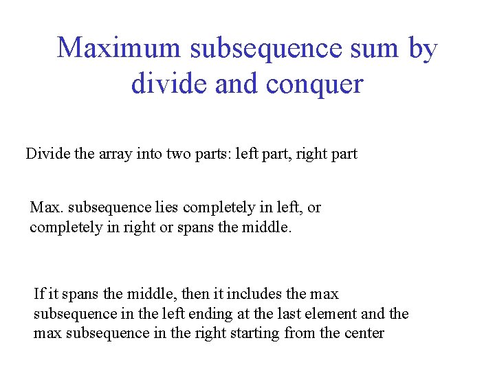 Maximum subsequence sum by divide and conquer Divide the array into two parts: left