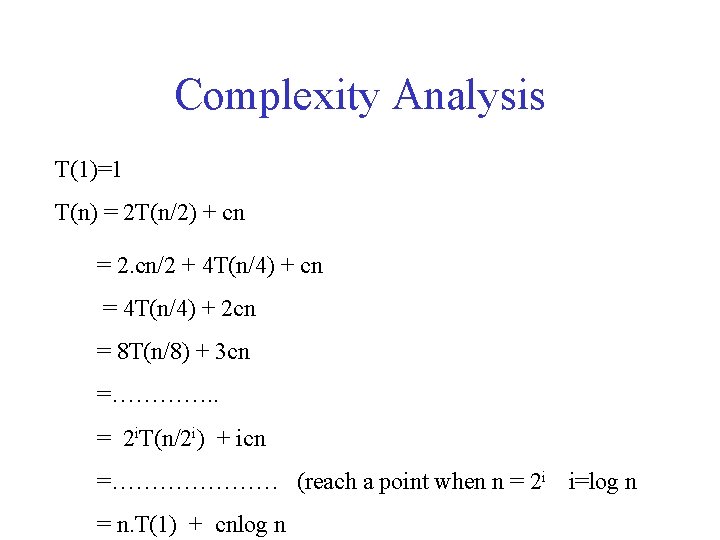 Complexity Analysis T(1)=1 T(n) = 2 T(n/2) + cn = 2. cn/2 + 4