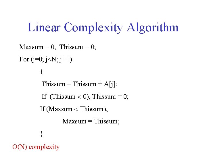 Linear Complexity Algorithm Maxsum = 0; Thissum = 0; For (j=0; j<N; j++) {