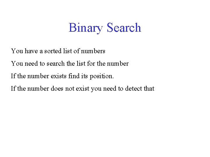 Binary Search You have a sorted list of numbers You need to search the