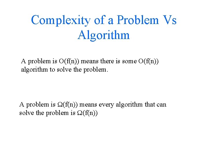 Complexity of a Problem Vs Algorithm A problem is O(f(n)) means there is some