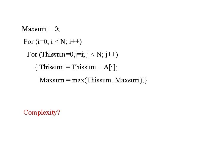 Maxsum = 0; For (i=0; i < N; i++) For (Thissum=0; j=i; j <