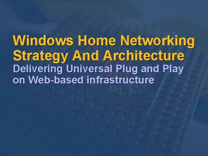 Windows Home Networking Strategy And Architecture Delivering Universal Plug and Play on Web-based infrastructure Windows Home Networking Strategy And Architecture Delivering Universal Plug and Play on Web-based infrastructure