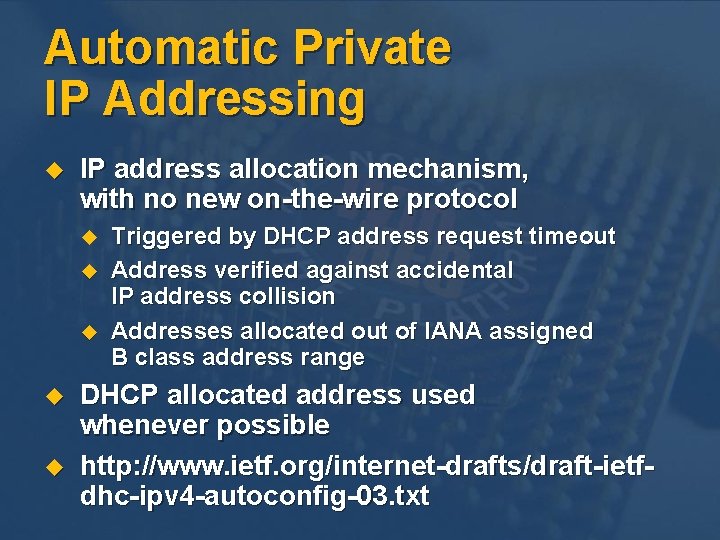 Automatic Private IP Addressing u IP address allocation mechanism, with no new on-the-wire protocol Automatic Private IP Addressing u IP address allocation mechanism, with no new on-the-wire protocol