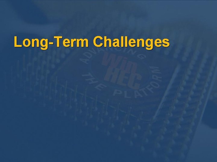 Long-Term Challenges Long-Term Challenges