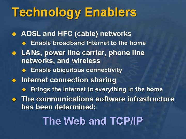 Technology Enablers u ADSL and HFC (cable) networks u u LANs, power line carrier, Technology Enablers u ADSL and HFC (cable) networks u u LANs, power line carrier,