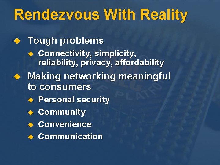 Rendezvous With Reality u Tough problems u u Connectivity, simplicity, reliability, privacy, affordability Making Rendezvous With Reality u Tough problems u u Connectivity, simplicity, reliability, privacy, affordability Making