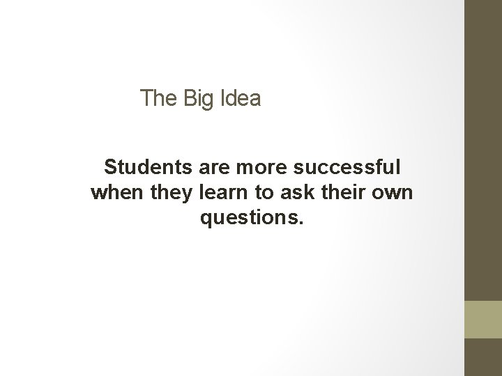 The Big Idea Students are more successful when they learn to ask their own