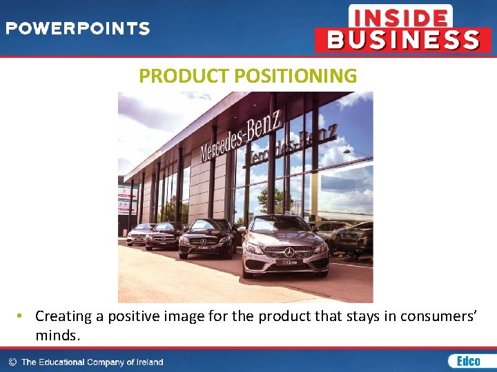 PRODUCT POSITIONING • Creating a positive image for the product that stays in consumers’