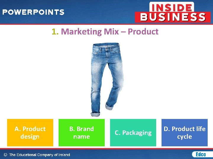 1. Marketing Mix – Product A. Product design B. Brand name C. Packaging D.