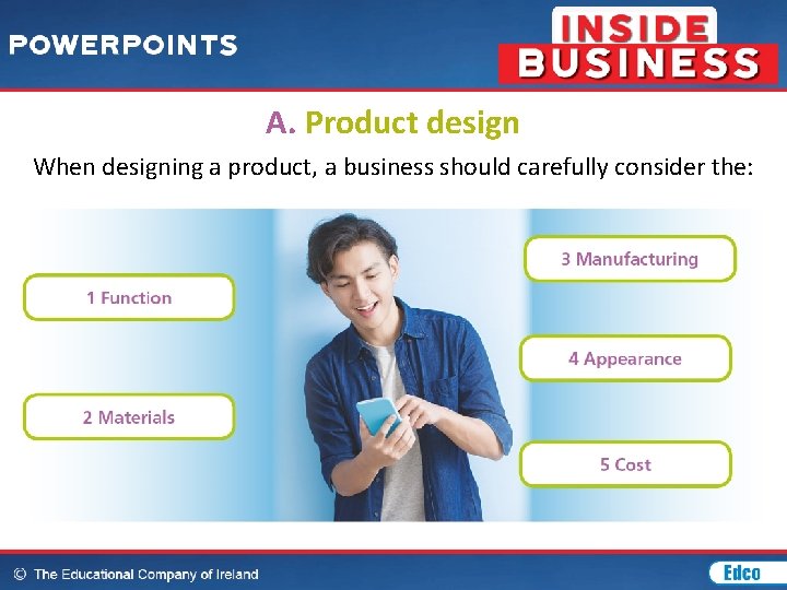 A. Product design When designing a product, a business should carefully consider the: 