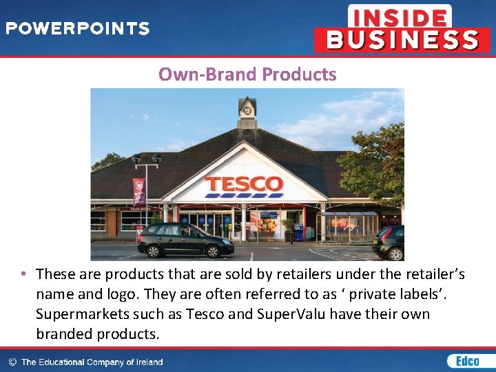 Own-Brand Products • These are products that are sold by retailers under the retailer’s