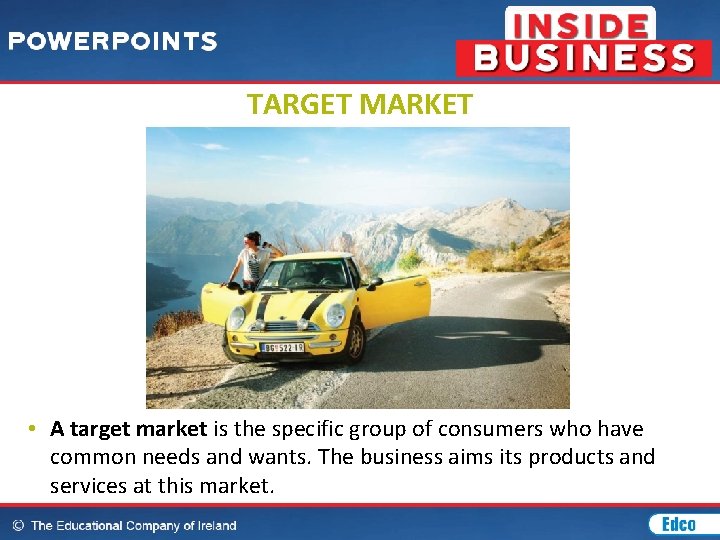 TARGET MARKET • A target market is the specific group of consumers who have