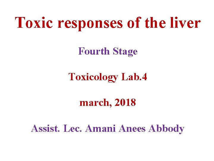 Toxic responses of the liver Fourth Stage Toxicology Lab. 4 march, 2018 Assist. Lec.