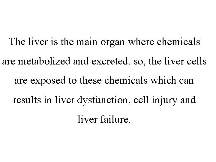 The liver is the main organ where chemicals are metabolized and excreted. so, the