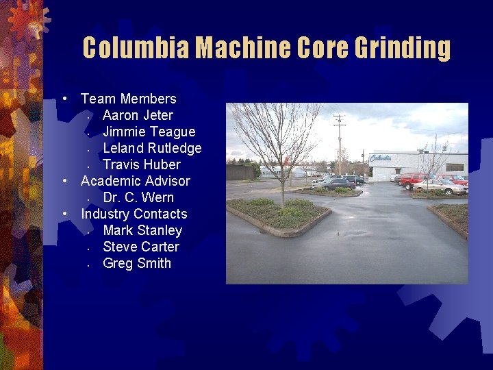 Columbia Machine Core Grinding • Team Members • Aaron Jeter • Jimmie Teague •