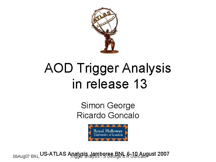 AOD Trigger Analysis in release 13 Simon George Ricardo Goncalo Jamboree BNL 6 -10