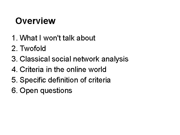 Overview 1. What I won't talk about 2. Twofold 3. Classical social network analysis