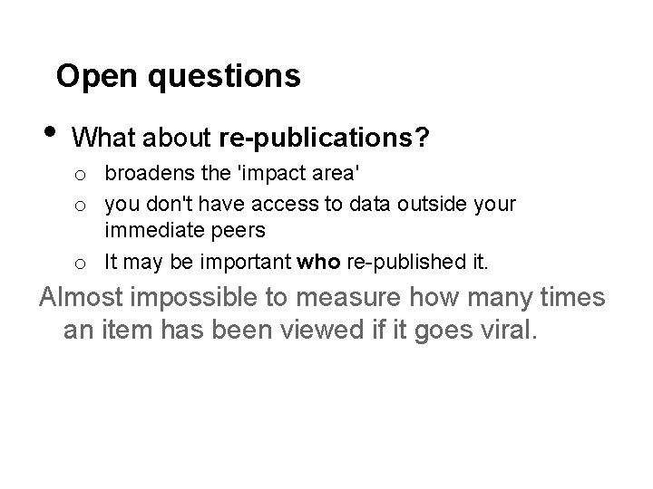 Open questions • What about re-publications? o broadens the 'impact area' o you don't