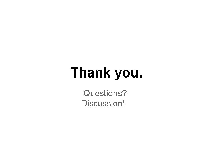 Thank you. Questions? Discussion! 
