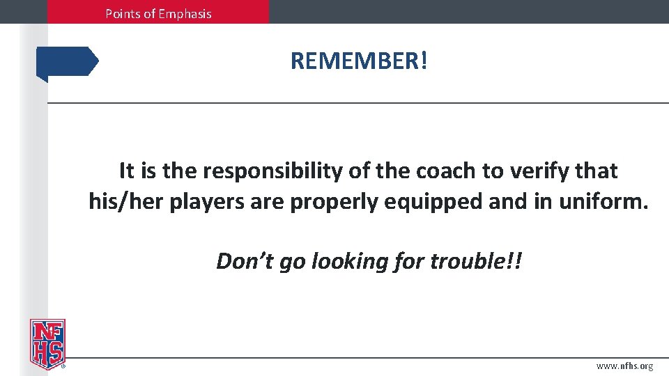 Points of Emphasis REMEMBER! It is the responsibility of the coach to verify that