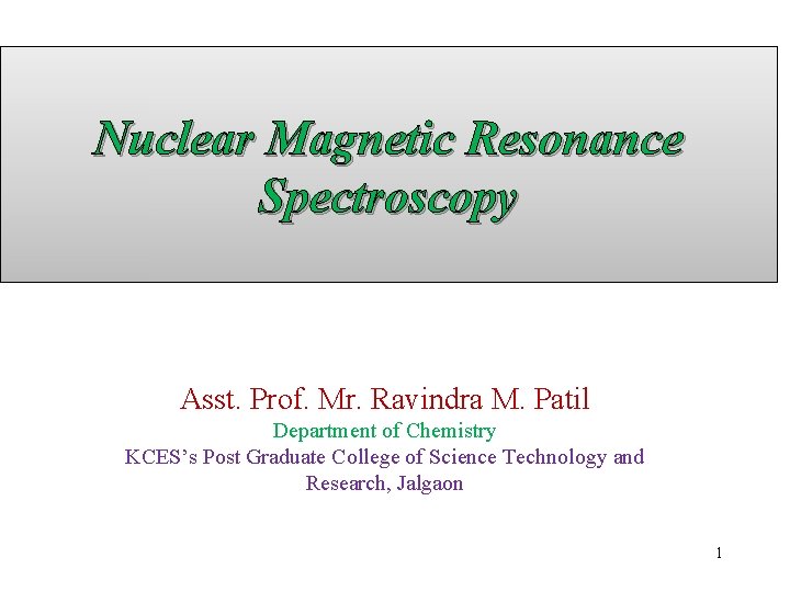 Nuclear Magnetic Resonance Spectroscopy Asst. Prof. Mr. Ravindra M. Patil Department of Chemistry KCES’s