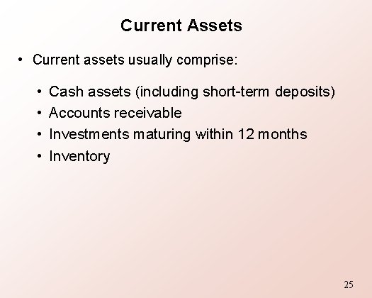 Current Assets • Current assets usually comprise: • • Cash assets (including short-term deposits)