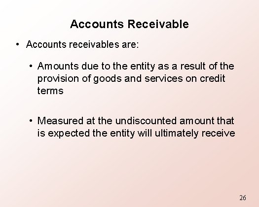 Accounts Receivable • Accounts receivables are: • Amounts due to the entity as a