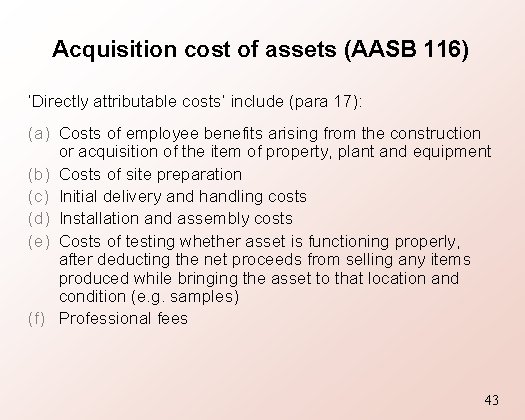 Acquisition cost of assets (AASB 116) ‘Directly attributable costs’ include (para 17): (a) Costs