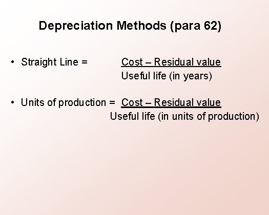 Depreciation Methods (para 62) • Straight Line = Cost – Residual value Useful life