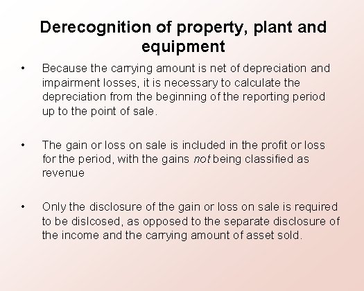 Derecognition of property, plant and equipment • Because the carrying amount is net of