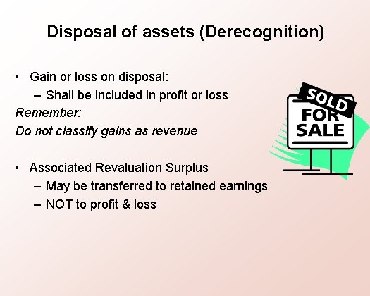 Disposal of assets (Derecognition) • Gain or loss on disposal: – Shall be included