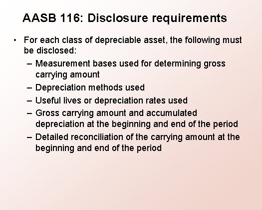 AASB 116: Disclosure requirements • For each class of depreciable asset, the following must