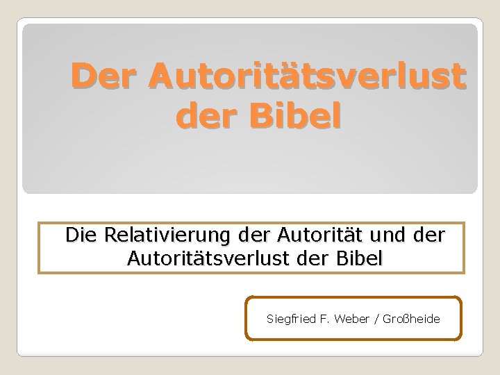 Der Autoritätsverlust der Bibel Die Relativierung der Autorität und der Autoritätsverlust der Bibel Siegfried