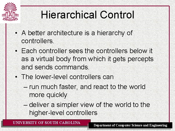 Hierarchical Control • A better architecture is a hierarchy of controllers. • Each controller
