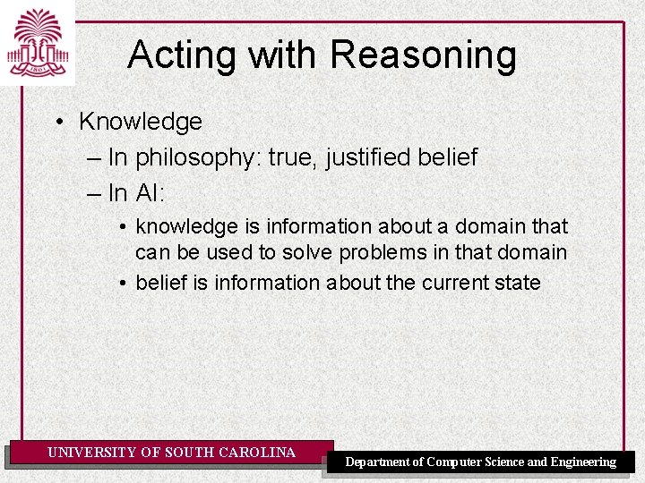 Acting with Reasoning • Knowledge – In philosophy: true, justified belief – In AI: