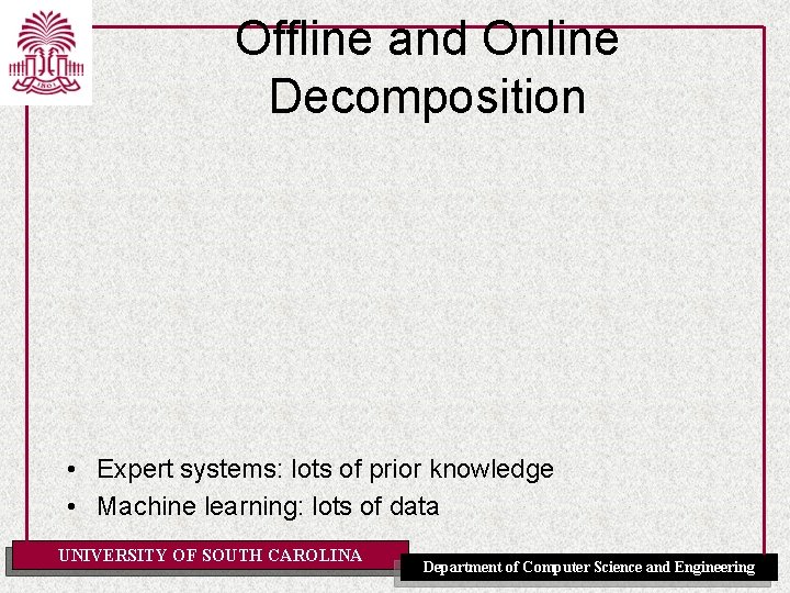 Offline and Online Decomposition • Expert systems: lots of prior knowledge • Machine learning: