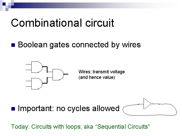 Combinational circuit n Boolean gates connected by wires Wires: transmit voltage (and hence value)