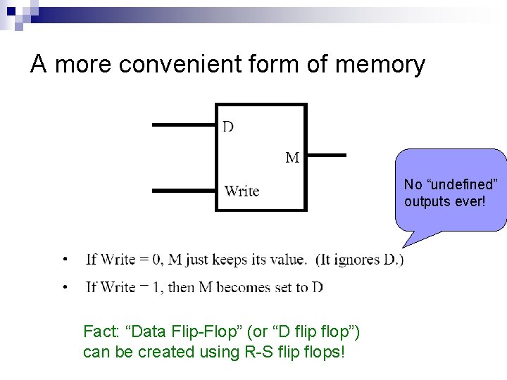 A more convenient form of memory No “undefined” outputs ever! Fact: “Data Flip-Flop” (or