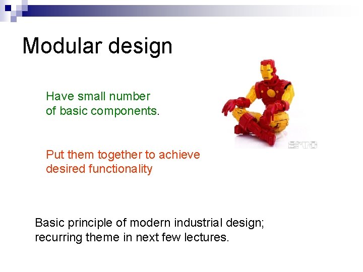Modular design Have small number of basic components. Put them together to achieve desired