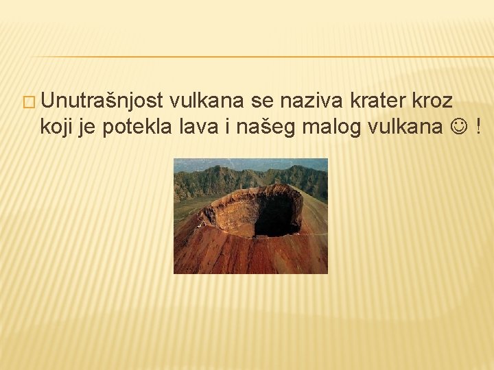 � Unutrašnjost vulkana se naziva krater kroz koji je potekla lava i našeg malog
