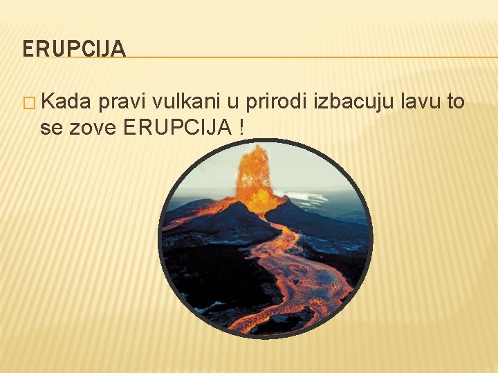 ERUPCIJA � Kada pravi vulkani u prirodi izbacuju lavu to se zove ERUPCIJA !