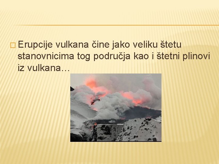 � Erupcije vulkana čine jako veliku štetu stanovnicima tog područja kao i štetni plinovi