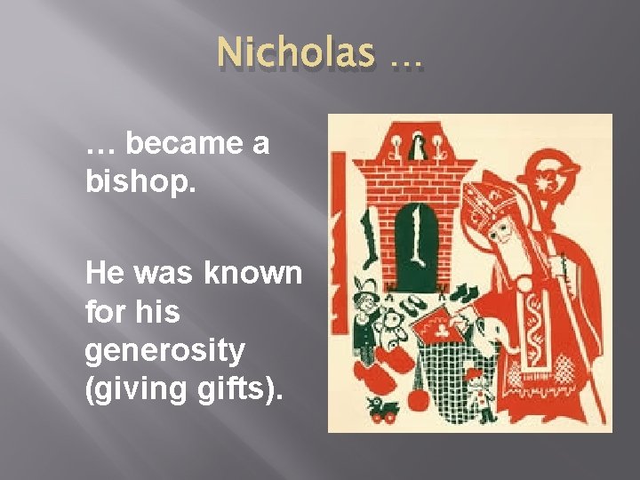 Nicholas … … became a bishop. He was known for his generosity (giving gifts).
