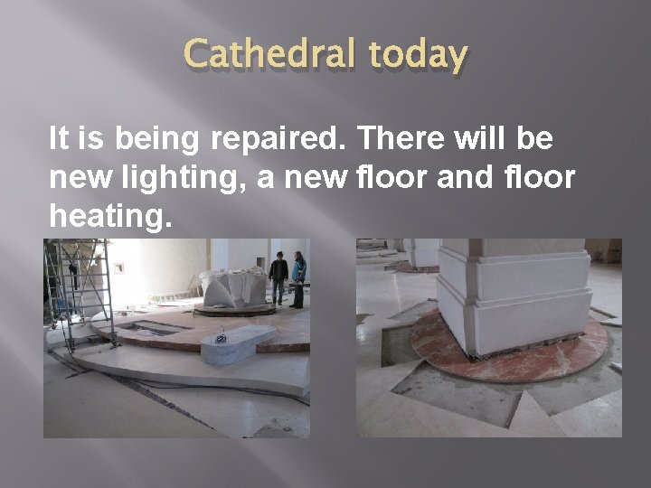 Cathedral today It is being repaired. There will be new lighting, a new floor